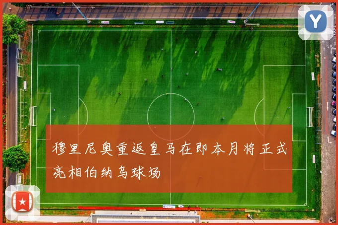 穆里尼奥重返皇马在即本月将正式亮相伯纳乌球场